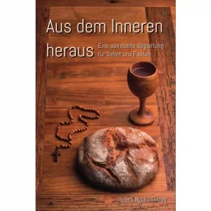 Aus dem Inneren heraus - Eine spirituelle Begleitung für Gebet und Fasten