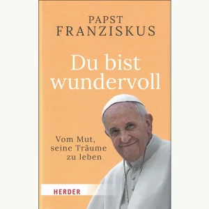 Papst Franziskus: Du bist wundervoll - Vom Mut seine Träume zu leben
