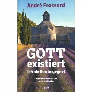 Gott existiert - Ich bin ihm begegnet