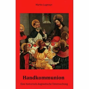 Handkommunion - Eine historisch-dogmatische Untersuchung