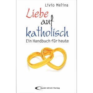 Liebe auf katholisch - Ein Handbuch für heute