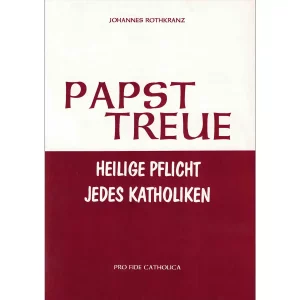 Papsttreue - Heilige Pflicht jedes Katholiken