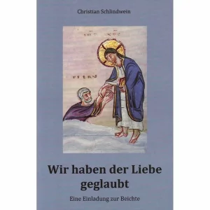 Wir haben der Liebe geglaubt - Eine Einladung zur Beichte